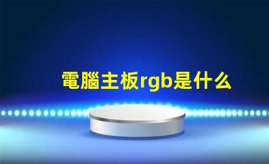 電腦主板rgb是什么意思 電腦rgb燈光是什么意思